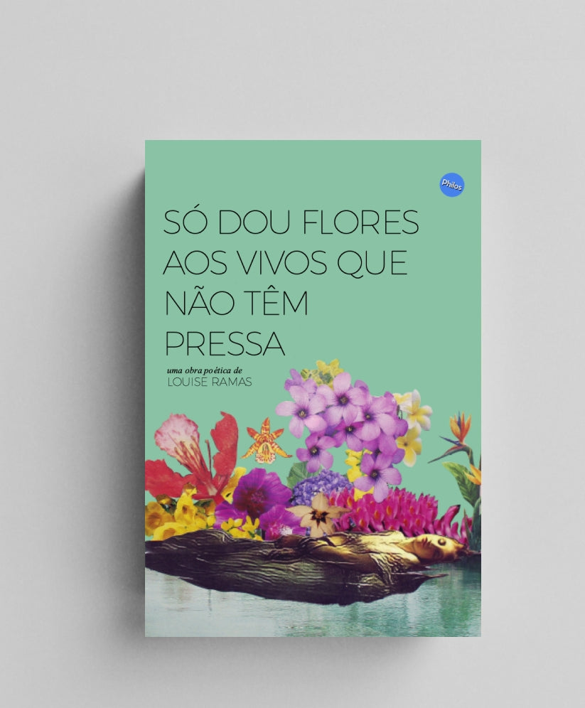 Só dou flores aos vivos que não têm pressa